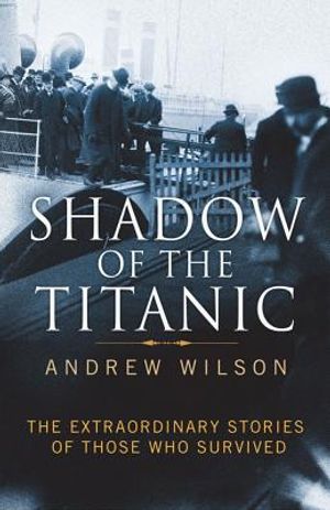 Shadow of the Titanic: The Extraordinary Stories of Those Who Survived. by Andrew Wilson image number 0