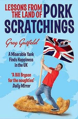 Lessons from the Land of Pork Scratchings: How a Miserable Yank Discovers the Secret of Happiness in Britain. Greg Gutfeld image number 0
