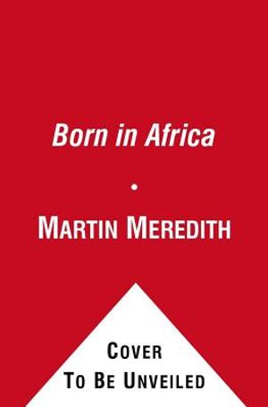Born in Africa: The Quest for the Origins of Human Life. Martin Meredith image number 0