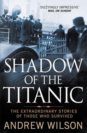Shadow of the Titanic: The Extraordinary Stories of Those Who Survived. Andrew Wilson image number 0