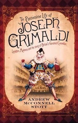 The Pantomime Life of Joseph Grimaldi: Laughter, Madness and the Story of Britain's Greatest Comedian image number 0