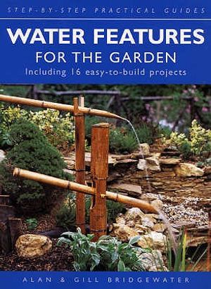 Water Features for the Garden: Including 16 Easy-To-Build Projects. Alan & Gill Bridgewater image number 0