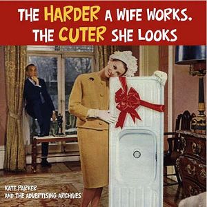 The Harder a Wife Works, the Cuter She Looks!. Kate Parker and the Advertising Archives image number 0