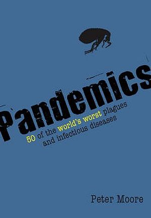 Pandemics: 50 of the World's Worst Plagues and Infectious Diseases. Peter Moore image number 0