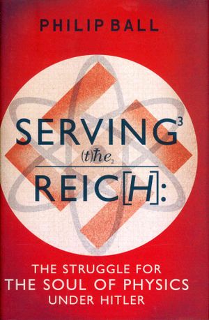 Serving the Reich : The Struggle for the Soul of Physics Under Hitler image number 0