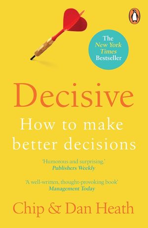 Decisive : How to Make Better Decisions in Life and Work image number 0