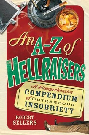 An A-Z of Hellraisers: A Comprehensive Compendium of Outrageous Insobriety image number 0