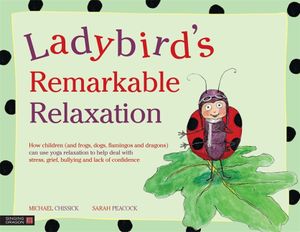Ladybird's Remarkable Relaxation: How Children (and Frogs, Dogs, Flamingos and Dragons) Can Use Yoga Relaxation to Help Deal with Stress, Grief, Bully image number 0