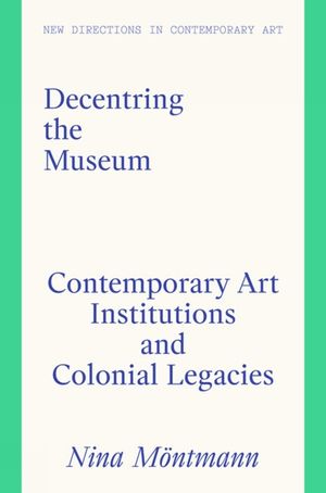 Decentring the Museum: Contemporary Art Institutions and Colonial Legacies image number 0