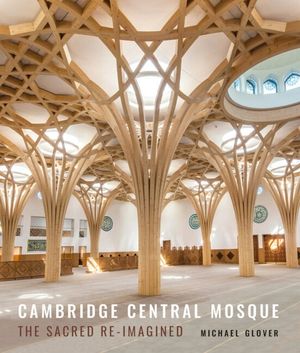 Cambridge Central Mosque: The Sacred Re-Imagined image number 0