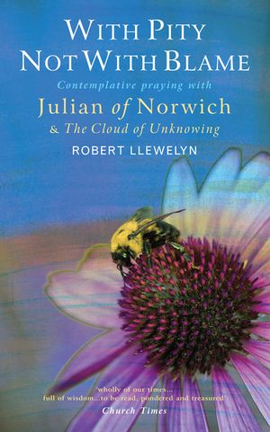 With Pity Not with Blame: Contemplative Praying with Julian of Norwich and 'The Cloud of Unknowing' image number 0
