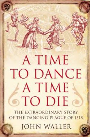 Time to Dance, a Time to Die: The Extraordinary Story of the Dancing Plague of 1518 image number 0