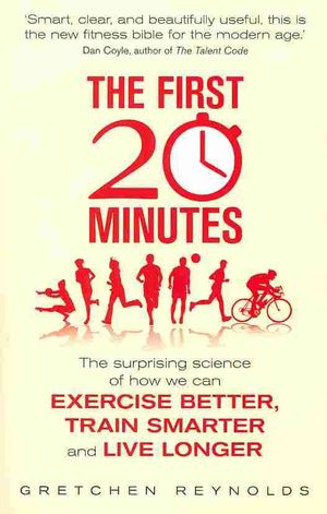 The First 20 Minutes: The Surprising Science That Reveals How We Can Exercise Better, Train Smarter, Live Longer image number 0