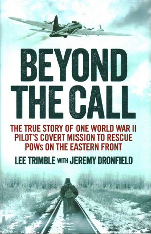 Beyond the Call : The True Story of One World War II Pilot's Covert Mission to Rescue Pows on the Eastern Front image number 0