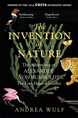 The Invention of Nature : The Adventures of Alexander Von Humboldt, the Lost Hero of Science image number 0