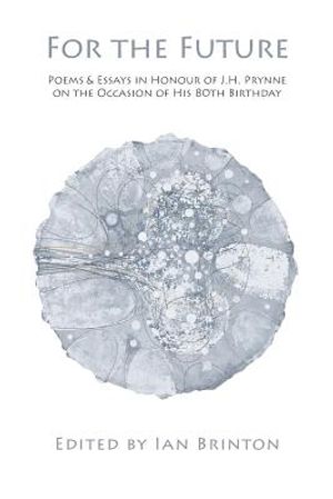 For the Future: Poems and Essays in Honour of J.H. Prynne on His 80th Birthday image number 0