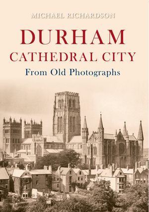 Durham Cathedral City from Old Photographs image number 0