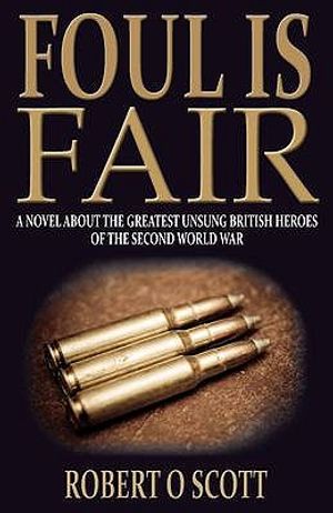 Foul Is Fair: A Novel about the Greatest Unsung British Heroes of the Second World War. Robert O. Scott image number 0
