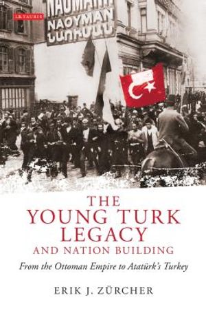 The Young Turk Legacy and Nation Building: From the Ottoman Empire to Atat&uuml;rk's Turkey image number 0
