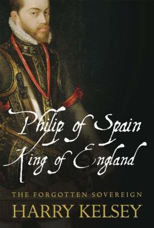 Philip of Spain, King of England: The Forgotten Sovereign image number 0
