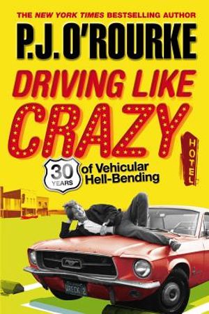 Driving Like Crazy: Thirty Years of Vehicular Hell-Bending. P.J. O'Rourke image number 0