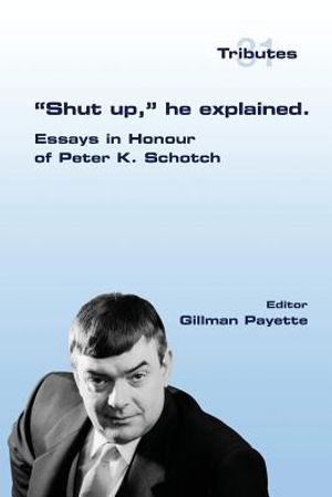 Shut up, he explained.: Essays in Honour of Peter K. Schotch image number 0