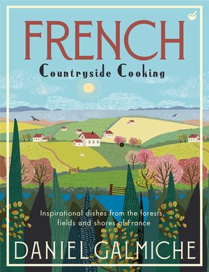 French Countryside Cooking: Inspirational Dishes from the Forests, Fields and Shores of France image number 0