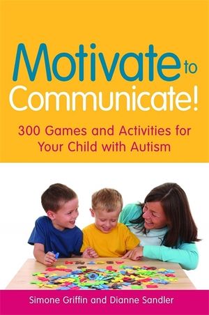 Motivate to Communicate!: 300 Games and Activities for Your Child with Autism image number 0