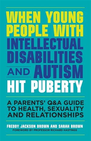 When Young People with Intellectual Disabilities and Autism Hit Puberty: A Parents' Q&A Guide to Health, Sexuality and Relationships image number 0