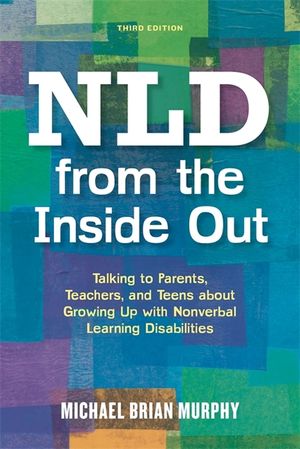 NLD from the Inside Out: Talking to Parents, Teachers, and Teens about Growing Up with Nonverbal Learning Disabilities image number 0