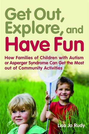 Get Out, Explore, and Have Fun!: How Families of Children with Autism or Asperger Syndrome Can Get the Most Out of Community Activities image number 0