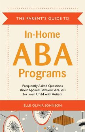 The Parent's Guide to In-Home ABA Programs: Frequently Asked Questions about Applied Behavior Analysis for Your Child with Autism image number 0