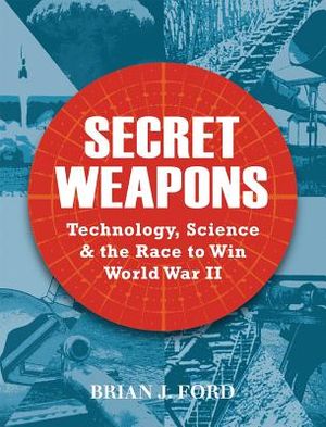 Secret Weapons: Technology, Science & the Race to Win World War II image number 0