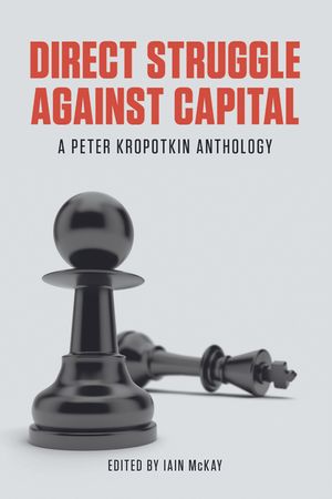 Direct Struggle Against Capital: A Peter Kropotkin Anthology image number 0