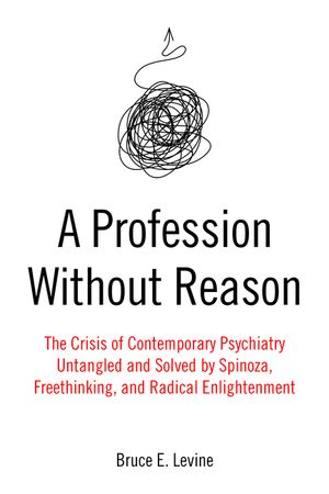 A Profession Without Reason: The Crisis of Contemporary Psychiatry--Untangled and Solved by Spinoza, Freethinking, and Radical Enlightenment image number 0