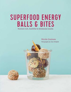 Superfood Energy Balls & Bites: Nutrient-Rich, Healthful & Wholesome Snacks image number 0