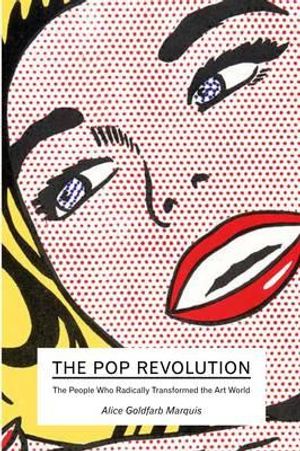 The Pop Revolution: The People Who Radically Transformed the Art World. Alice Goldfarb Marquis image number 0