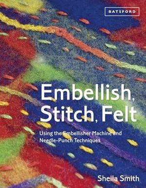 Embellish, Stitch, Felt: Using the Embellisher Machine and Needle-Punch Techniques image number 0