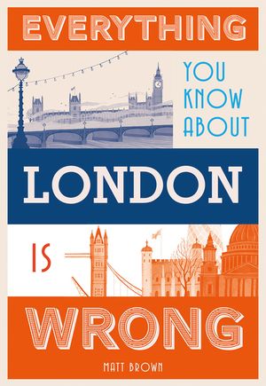 Everything You Know about London Is Wrong image number 0