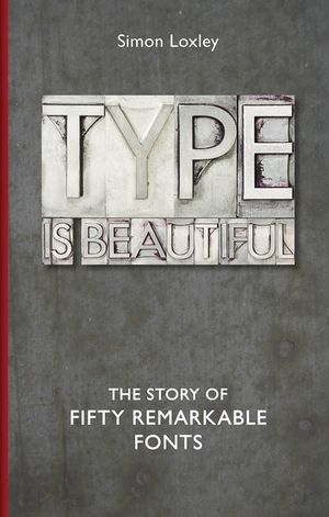 Type Is Beautiful: The Story of Fifty Remarkable Fonts image number 0