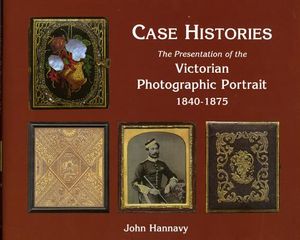 Case Histories: The Packaging and Presentation of the Photographic Portrait in Victorian Britain 1840-1875 image number 0