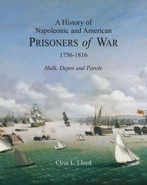 A History of Napoleonic and American Prisoners of War 1756-1816: Hulk, Depot and Parole image number 0