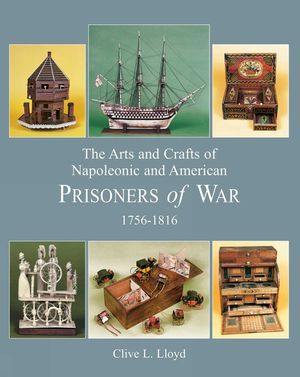 The Arts and Crafts of Napoleonic and American Prisoners of War 1756-1816 image number 0