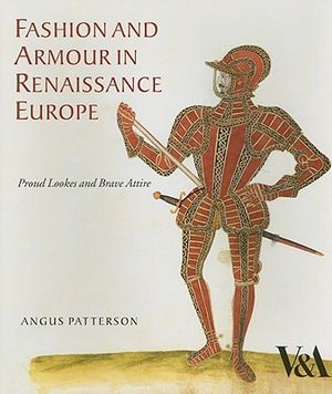 Fashion and Armour in Renaissance Europe: Proud Lookes and Brave Attire image number 0