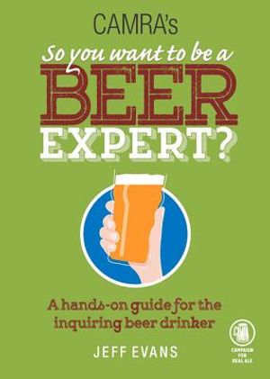 So You Want to Be a Beer Expert?: A Hands-On Guide for the Inquiring Beer Drinker image number 0
