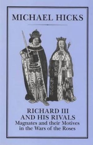 Richard III and His Rivals: Magnates and Their Motives in the Wars of the Roses image number 0