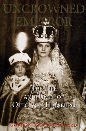 Uncrowned Emperor: The Life and Times of Otto Von Habsburg image number 0