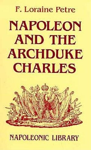 Napoleon and the Archduke Charles: A History of the Franco-Austrian Campaign in the Valley of the Danube in 1809 image number 0