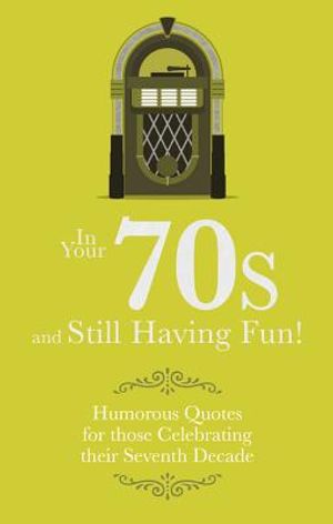In Your 70s and Still Having Fun!: Humorous Quotes for Those Celebrating Their Seventh Decade image number 0