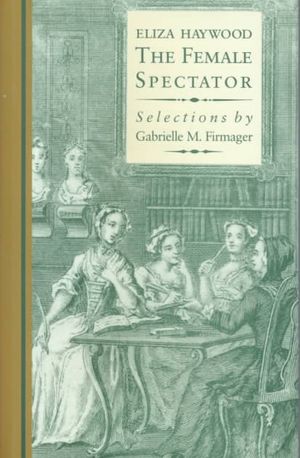 The Female Spectator: Being Selections from Mrs Eliza Haywood's Periodical, First Published in Monthly Parts (1744-6) image number 0